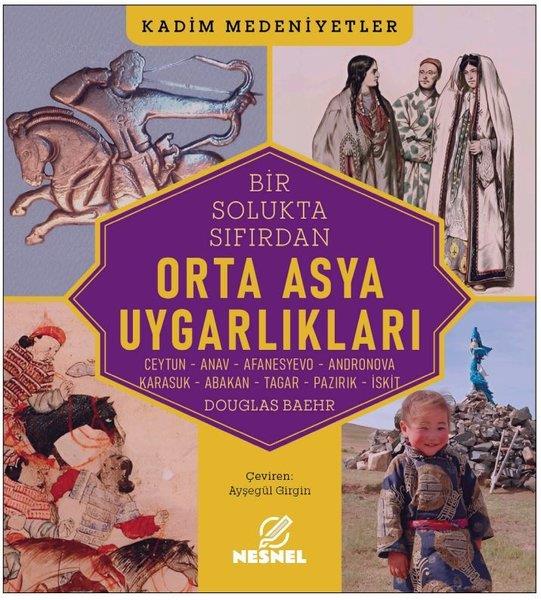 Douglas BaehrDünya TarihiBir Solukta Sıfırdan Orta Asya Uygarlıkları: Ceytun - Anav - Afanesyevo - Andronova - Karasuk - Abak