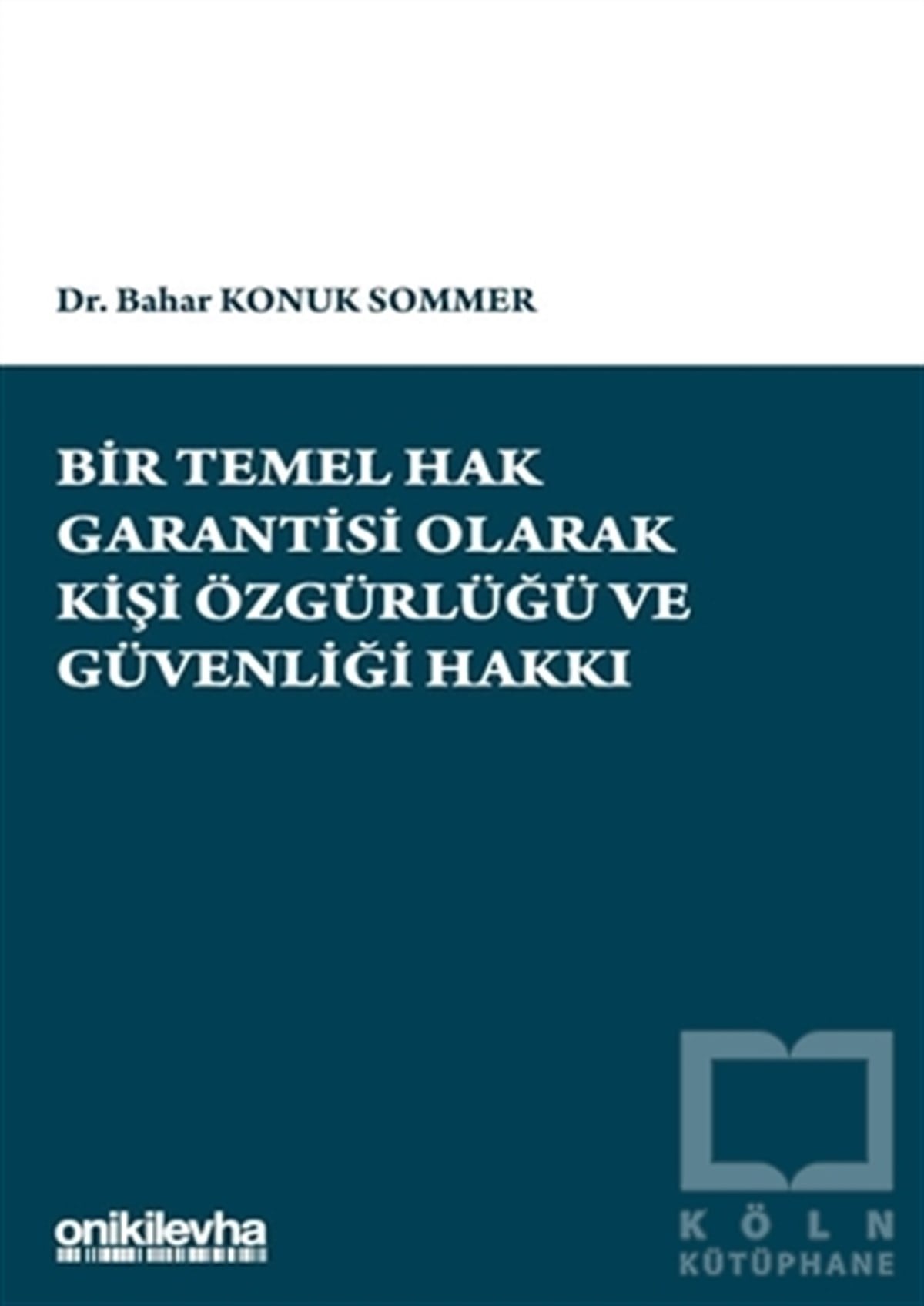 Bahar Konuk SommerKanun KitaplarıBir Temel Hak Garantisi Olarak Kişi Özgürlüğü ve Güvenliği Hakkı