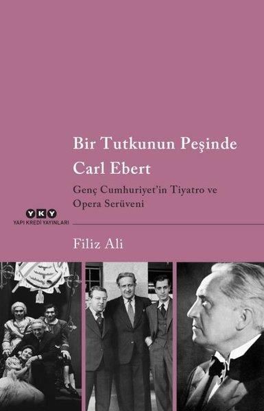 Filiz AliSanat Kuramı KitaplarıBir Tutkunun Peşinde Carl Ebert - Genç Cumhuriyet'in Tiyatro ve Opera Serüveni