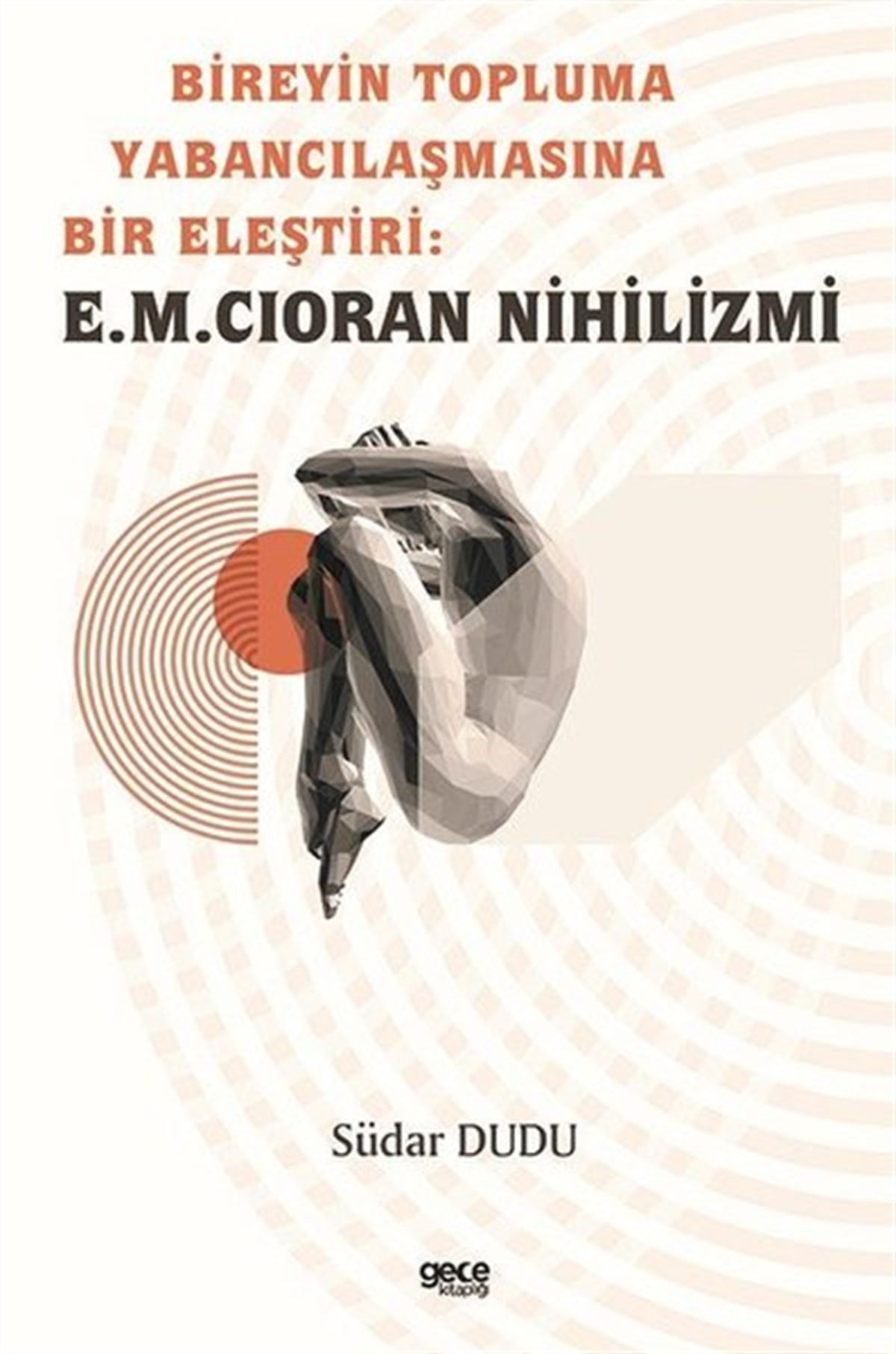 Südar DuduGenel Politika & Siyaset Bilim & Siyaset Tarihi KitaplarıBireyin Topluma Yabancılaşmasına Bir Eleştiri: E.M. Cioran Nihilizmi