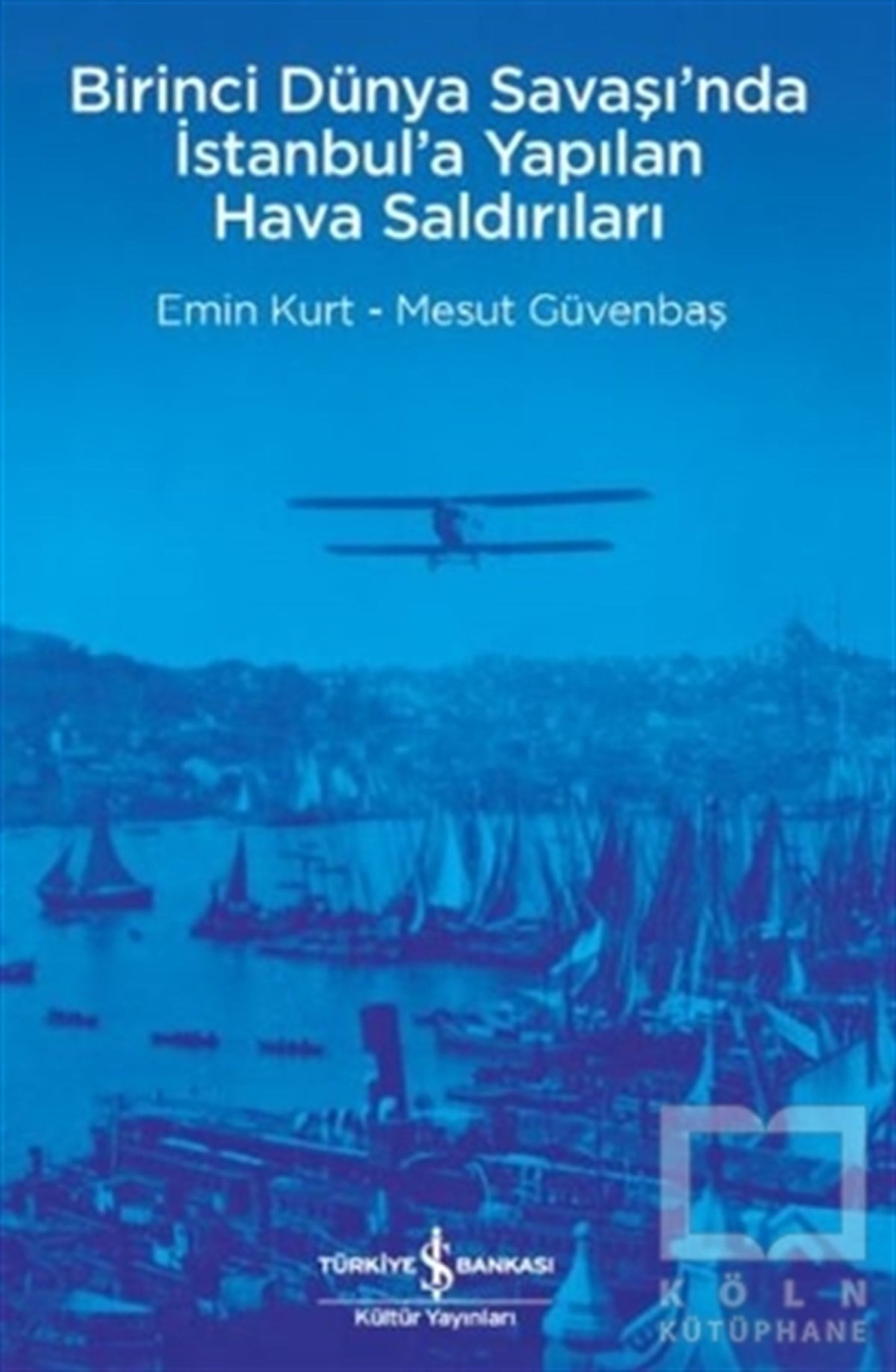 Emin KurtAraştırma - İncelemeBirinci Dünya Savaşı’nda İstanbul’a Yapılan Hava Saldırıları