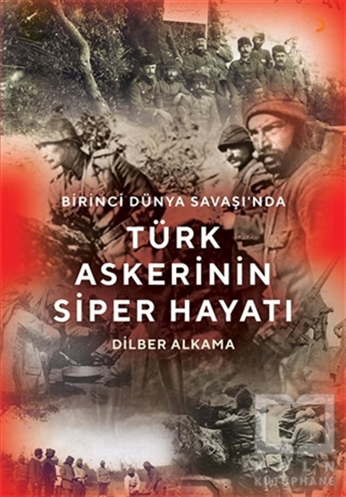 Dilber AlkamaAraştırma - İncelemeBirinci Dünya Savaşı'nda Türk Askerinin Siper Hayatı