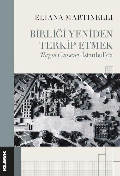 Eliana MartinelliMimarlık KitaplarıBirliği Yeniden Terkip Etmek - Turgut Cansever İstanbul'da