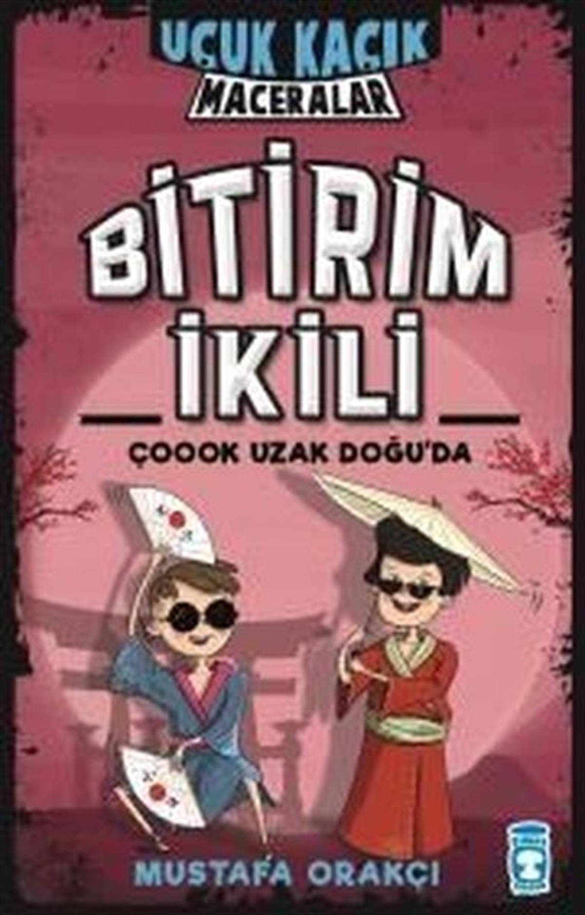 Mustafa OrakçıÇocuk Gençlik RomanlarıBitirim İkili Çoook Uzak Doğuda - Uçuk Kaçık Maceralar
