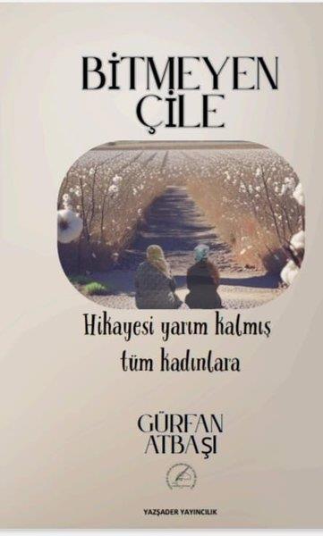 Gürfan AtbaşıTürk RomaniBitmeyen Çile - Hikayesi Yarım Kalmış Tüm Kadınlara