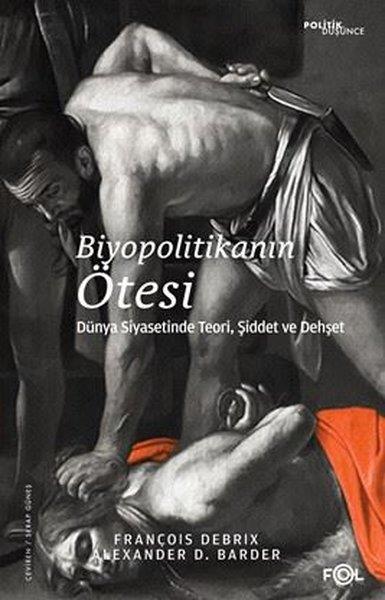 François DebrixDünya Siyaseti ve PolitikasıBiyopolitikanın Ötesi - Dünya Siyasetinde Teori Şiddet ve Dehşet