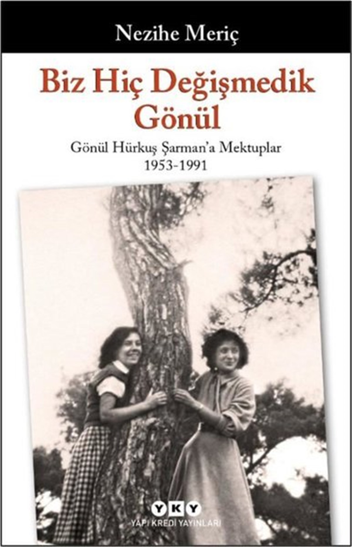 Nezihe MeriçMektupBiz Hiç Değişmedik Gönül - Gönül Hürkuş Şarman'a Mektuplar 1953-1991