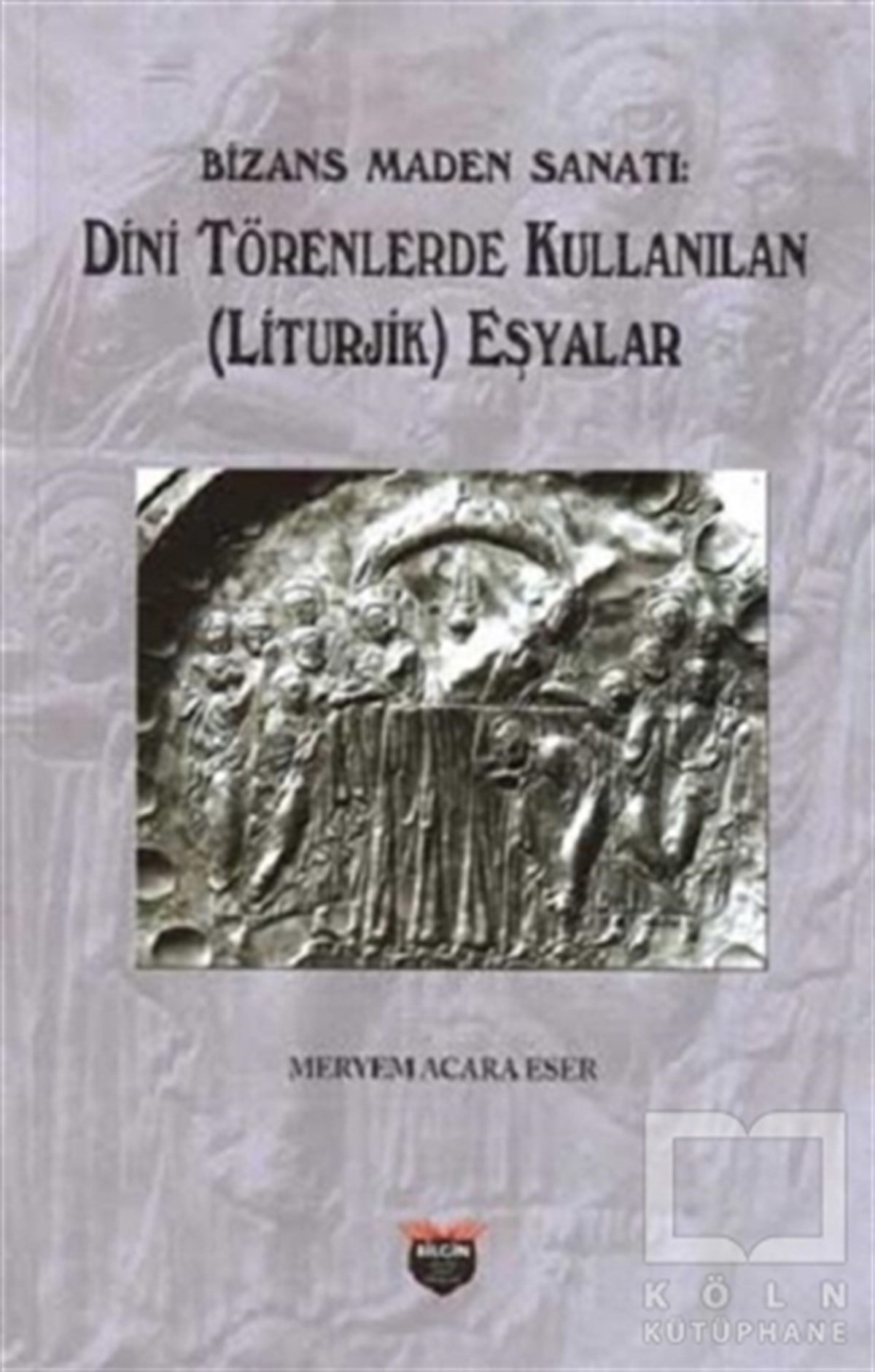 Meryem Acara EserGeleneksel Sanat KitaplarıBizans Maden Sanatı