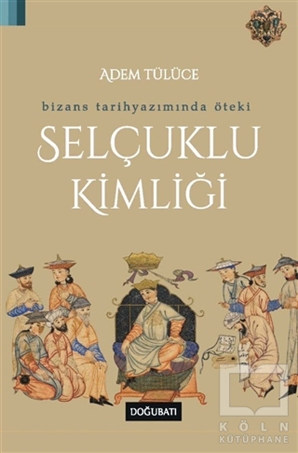 Adem TülüceTürk Tarihi AraştırmalarıBizans Tarihyazımında Öteki Selçuklu Kimliği