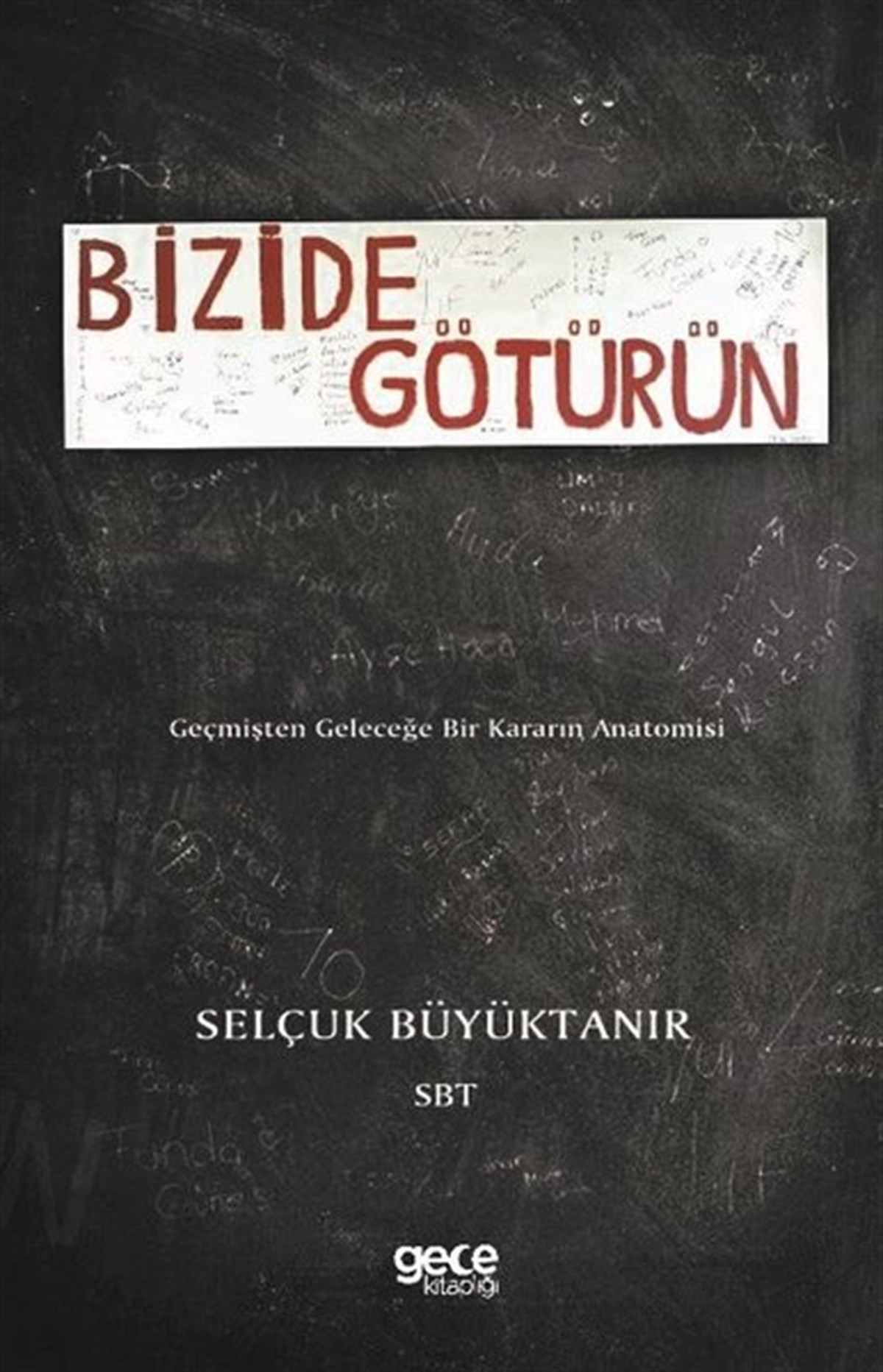 Selçuk BüyüktanırDeneme KitaplarıBizide Götürün-Geçmişten Geleceğe Bir Kararın Anatomisi