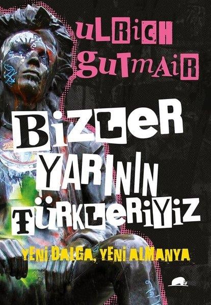 Ulrich GutmairDünya TarihiBizler Yarının Türkleriyiz - Yeni Dalga Yeni Almanya