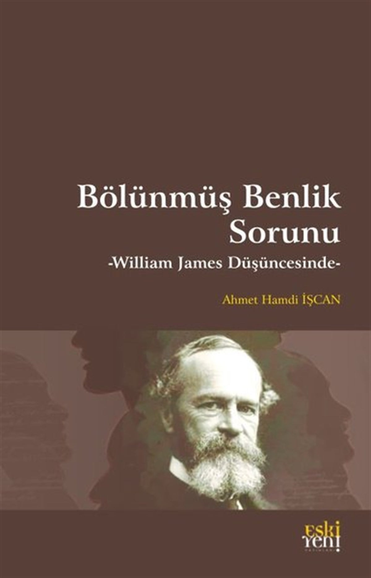 Ahmet Hamdi İşcanFelsefe BilimiBölünmüş Benlik Sorunu - William James Düşüncesinde