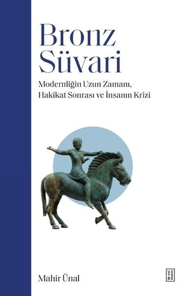 Mahir ÜnalFelsefe BilimiBronz Süvari - Modernliğin Uzun Zamanı Hakikat Sonrası ve İnsanın Krizi