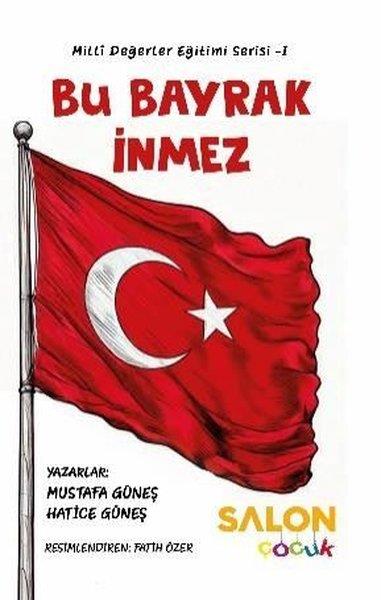 Hatice GüneşÇocuk Gençlik RomanlarıBu Bayrak İnmez - Milli Değerler Eğitimi Serisi 1