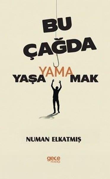 Numan ElkatmışDeneme KitaplarıBu Çağda Yaşayamamak