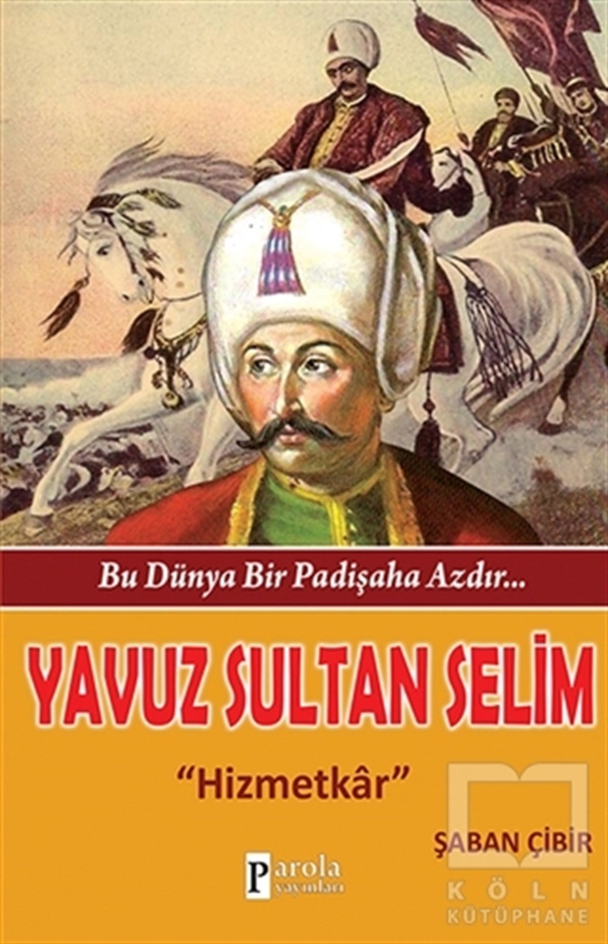 Şaban ÇibirÖnemli Olaylar ve Biyografi - OtobiyografiBu Dünya Bir Padişaha Azdır : Yavuz Sultan Selim