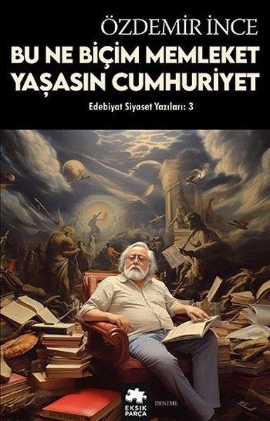 Özdemir İnceDeneme KitaplarıBu Ne Biçim Memleket Yaşasın Cumhuriyet - Edebiyat ve Siyaset Yazıları