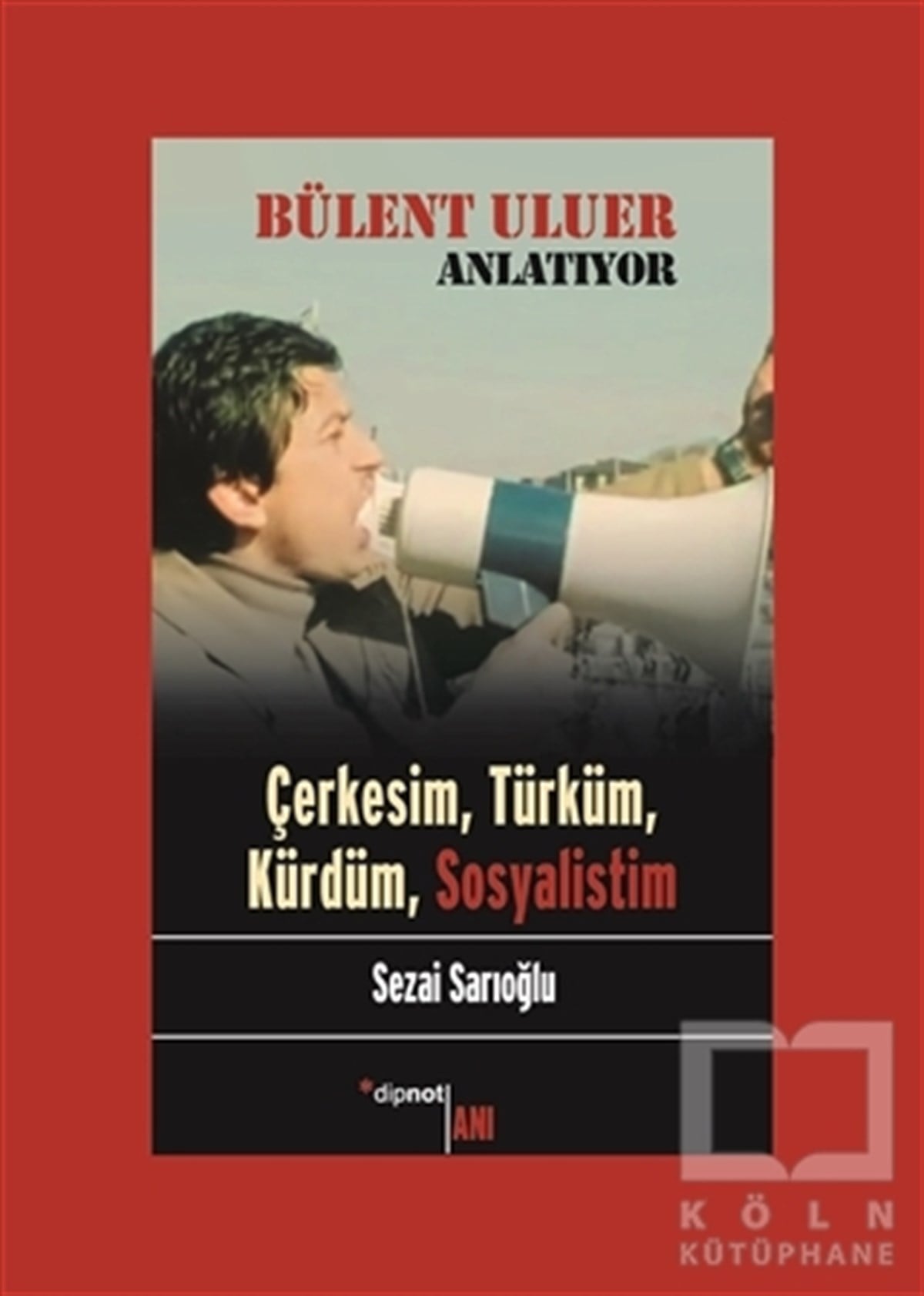 Sezai SarıoğluSöyleşiBülent Uluer Anlatıyor - Çerkesim Türküm Kürdüm Sosyalistim