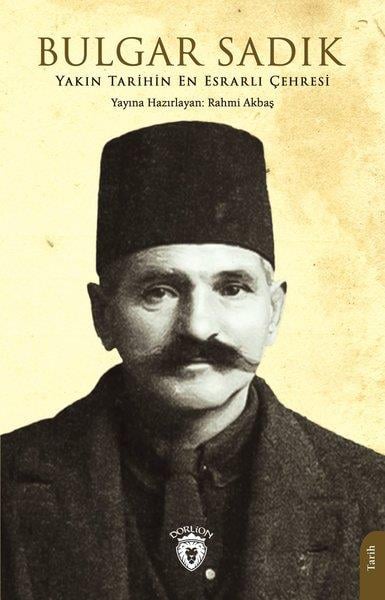KolektifOsmanli TarihiBulgar Sadık - Yakın Tarihin En Esrarlı Çehresi