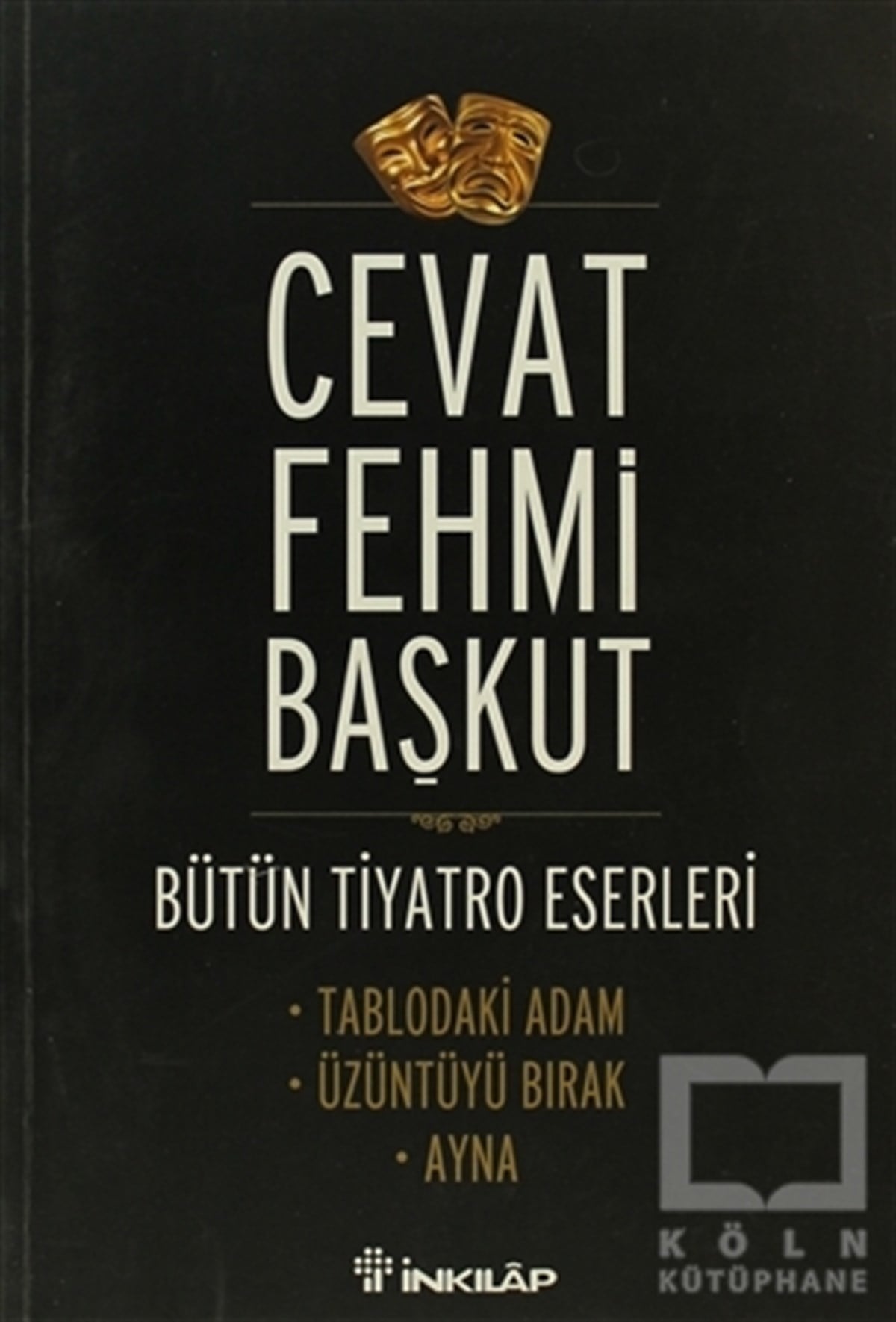 Cevat Fehmi BaşkutSenaryoBütün T,yatro Eserleri Tablodaki Adam / Üzüntüyü Bırak / Ayna