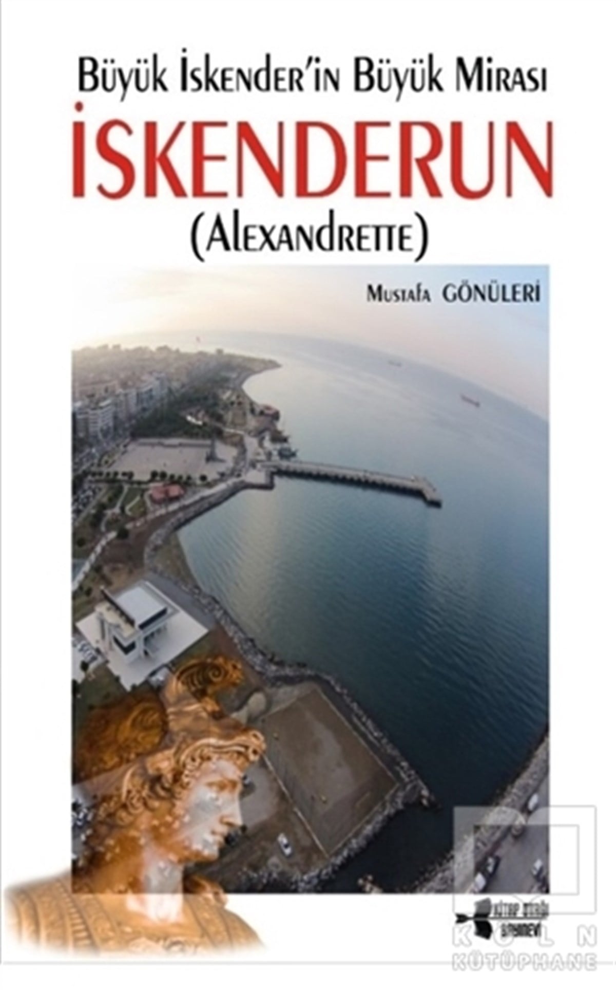 Mustafa GönüleriReferans KitaplarBüyük İskender'in Büyük Mirası İskenderun (Alexandrette)