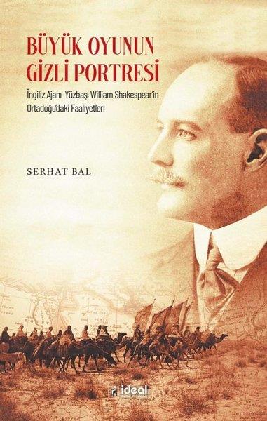 Serhat BalDünya TarihiBüyük Oyunun Gizli Portresi - İngiliz Ajanı Yüzbaşı William Shakespear'in Ortadoğu'daki Faaliyetleri