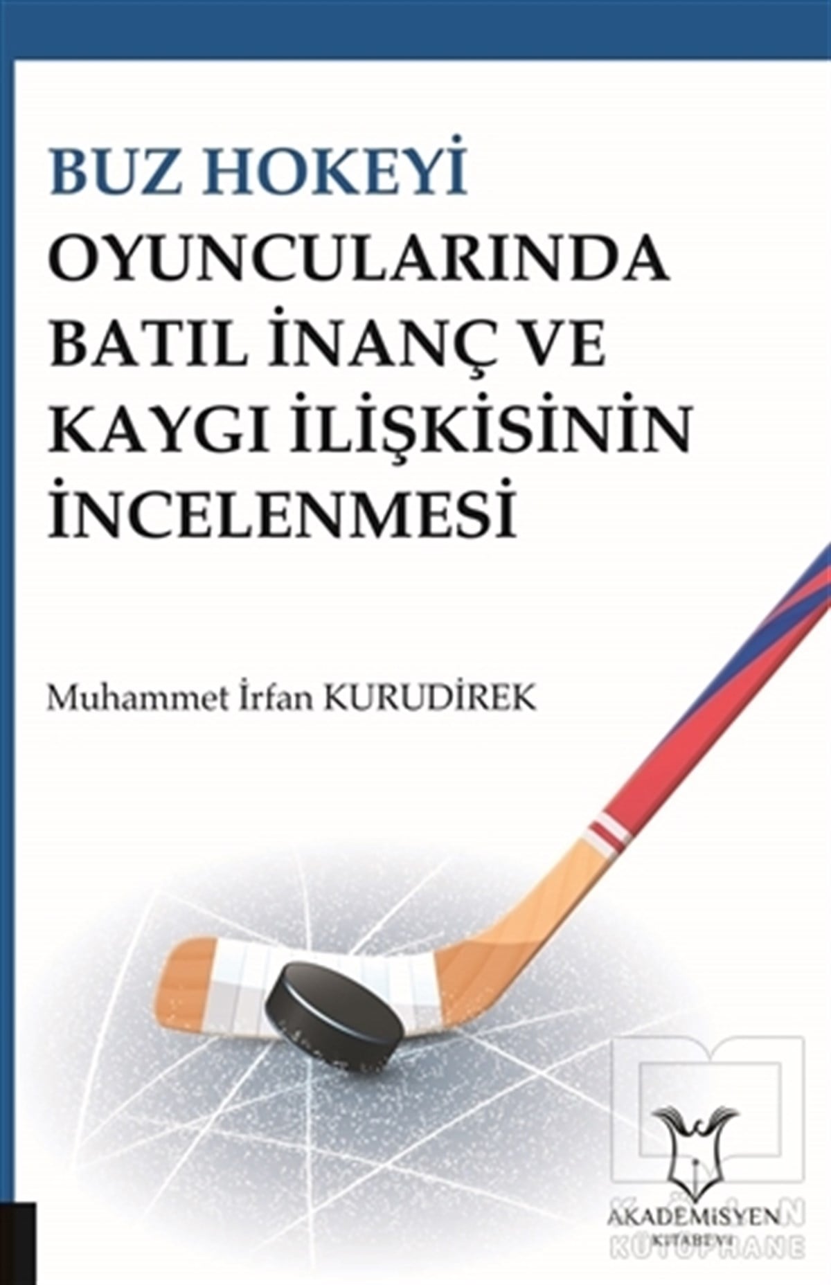 Muhammet İrfan KurudirekSporBuz Hokeyi Oyuncularında Batıl İnanç ve Kaygı İlişkisinin İncelenmesi