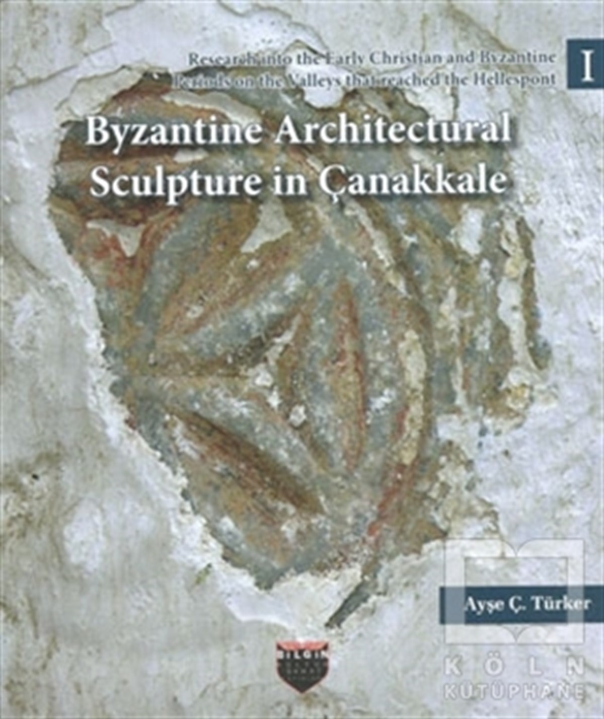 Ayşe Ç. TürkerYabancı Dilde KitaplarByzantine Architectural Sculpture in Çanakkale