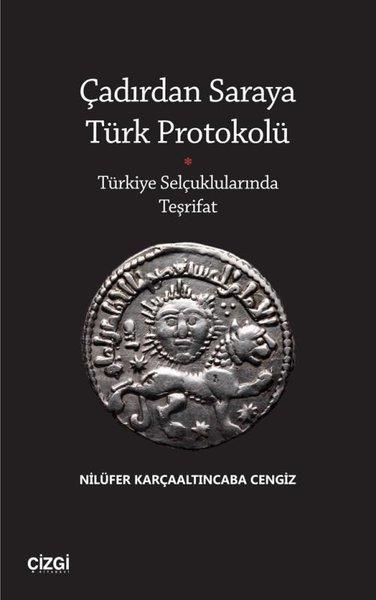 Nilüfer Karçaaltıncaba CengizTürk Tarihi Araştırmaları KitaplarıÇadırdan Saraya Türk Protokolü - Türkiye Selçuklularında Teşrifat