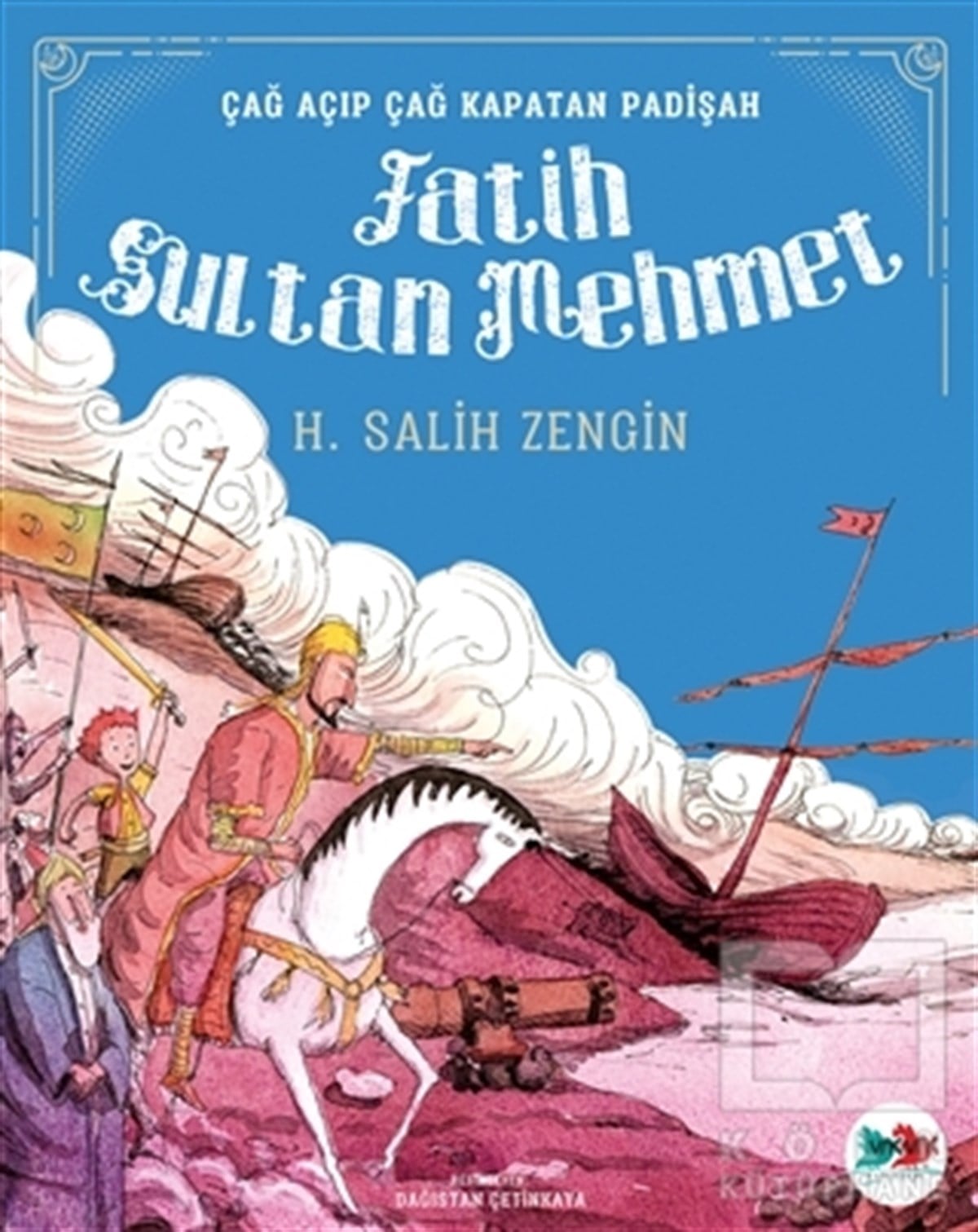 H. Salih ZenginÇocuk Hikaye KitaplarıÇağ Açıp Çağ Kapatan Padişah Fatih Sultan Mehmet