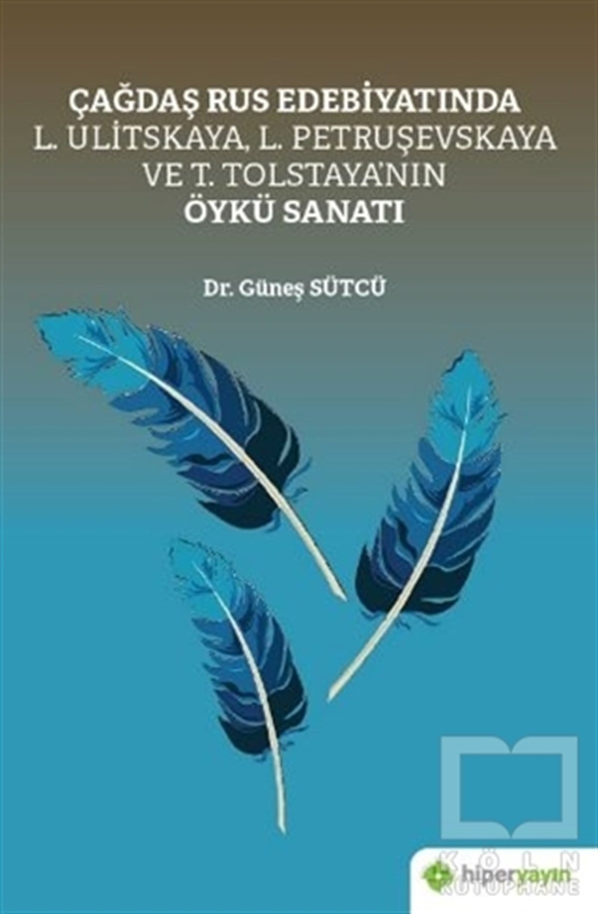 Güneş SütcüAraştırma-İnceleme-ReferansÇağdaş Rus Edebiyatında L. Ulitskaya, L. 	Petruşevskaya ve T. Tolstaya’nın Öykü Sanatı