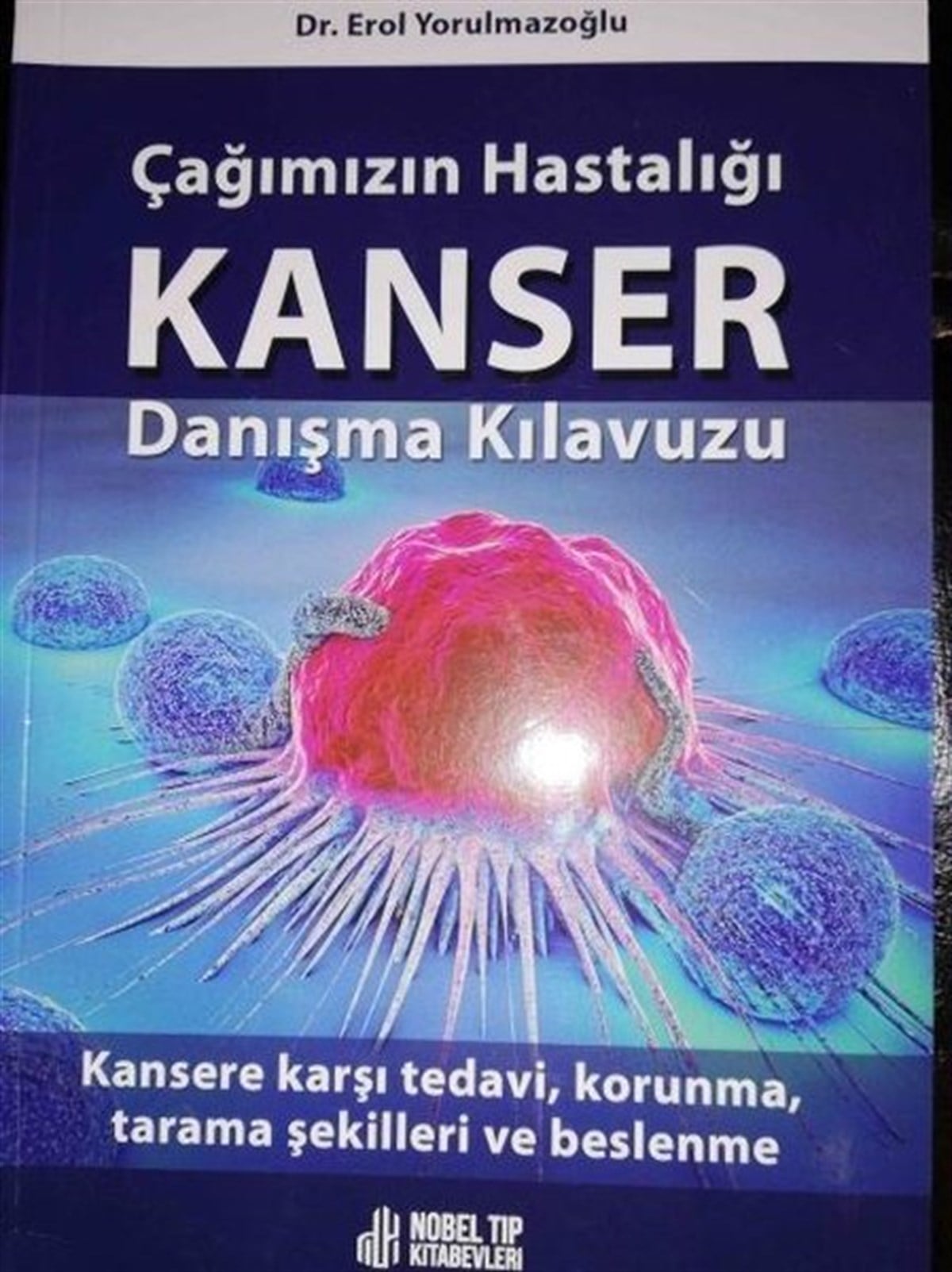 Erol YorulmazoğluTıpÇağımızın Hastalığı Kanser Danışma Kılavuzu