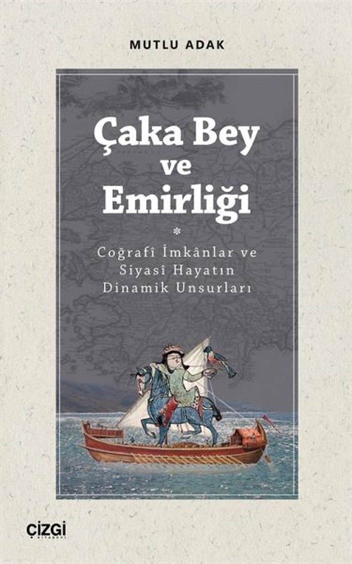 Mutlu AdakTürk Tarihi Araştırmaları KitaplarıÇaka Bey ve Emirliği - Coğraf İmkanlar ve Siyasi Hayatın Dinamik Unsurları