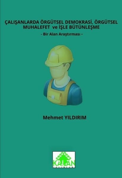 Mehmet YıldırımDigerÇalışanlarda Örgütsel Demokrasi Örgütsel Muhalefet ve İşle Bütünleşme - Bir Alan Araştırması