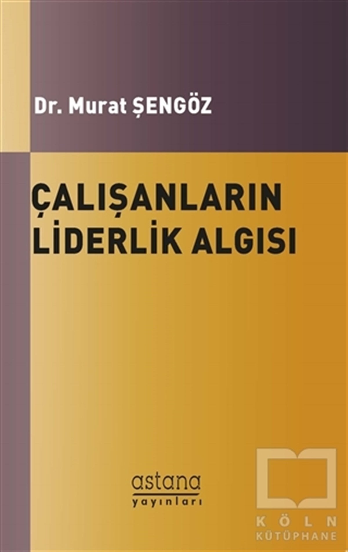 Murat ŞengözSiyaset BilimiÇalışanların Liderlik Algısı ve Örgütsel Bağlılıkları Arasındaki İlişki