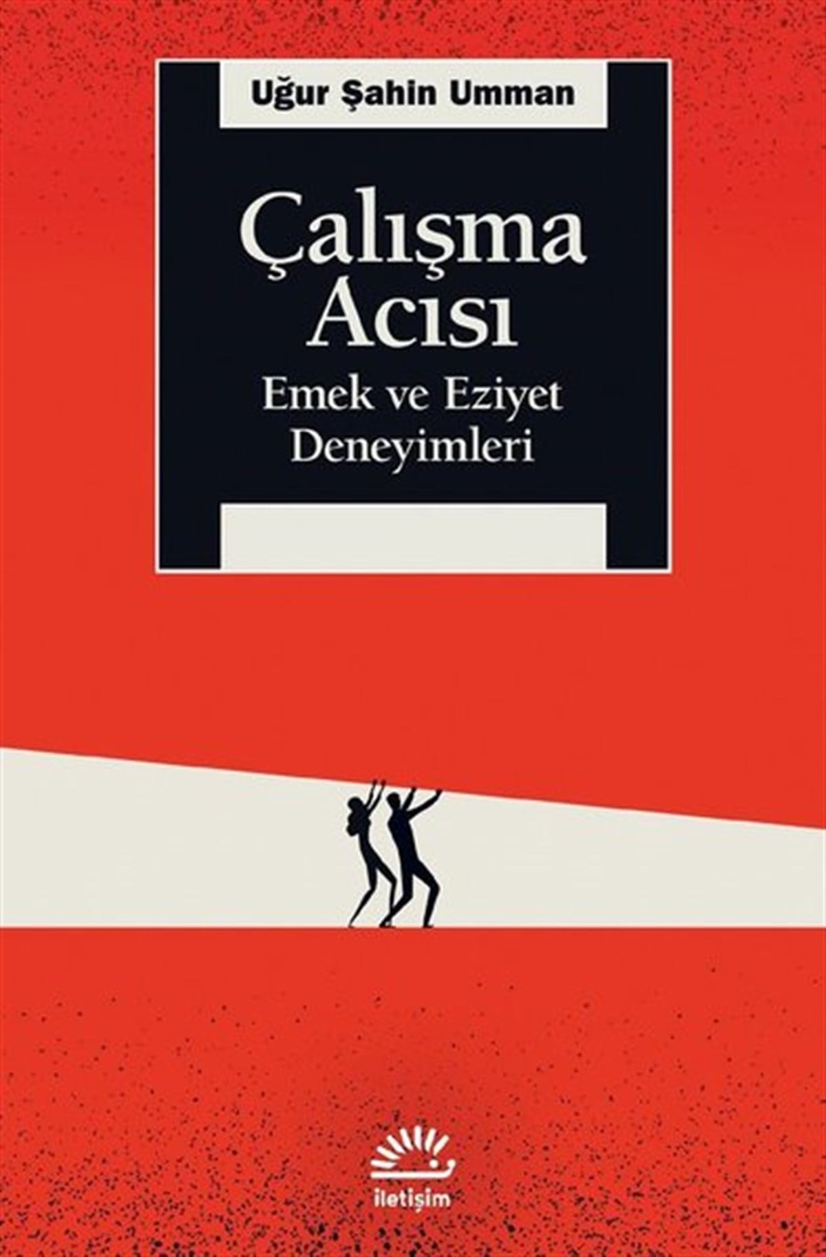 Uğur Şahin UmmanTürkiye Siyaseti ve Politikası KitaplarıÇalışma Acısı - Emek ve Eziyet Deneyimleri
