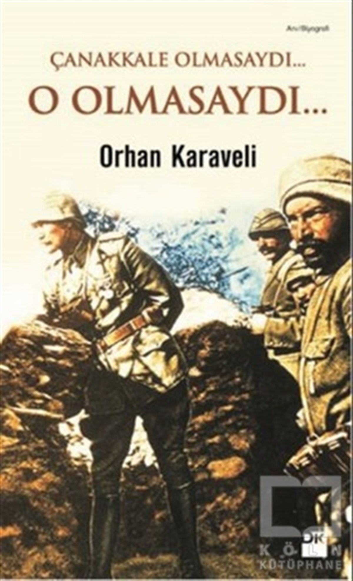 Orhan KaraveliAnı - Mektup - GünlükÇanakkale Olmasaydı... O Olmasaydı...