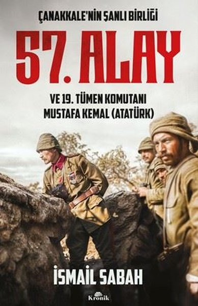 İsmail SabahTürk Tarihi Araştırmaları KitaplarıÇanakkale'nin Şanlı Birliği 57. Alay ve 19. Tümen Komutanı Mustafa Kemal Atatürk