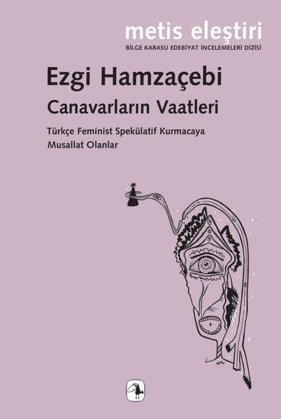 Ezgi HamzaçebiEleştiri & Kuram & İnceleme KitaplarıCanavarların Vaatleri - Türkçe Feminist Spekülatif Kurmacaya Musallat Olanlar