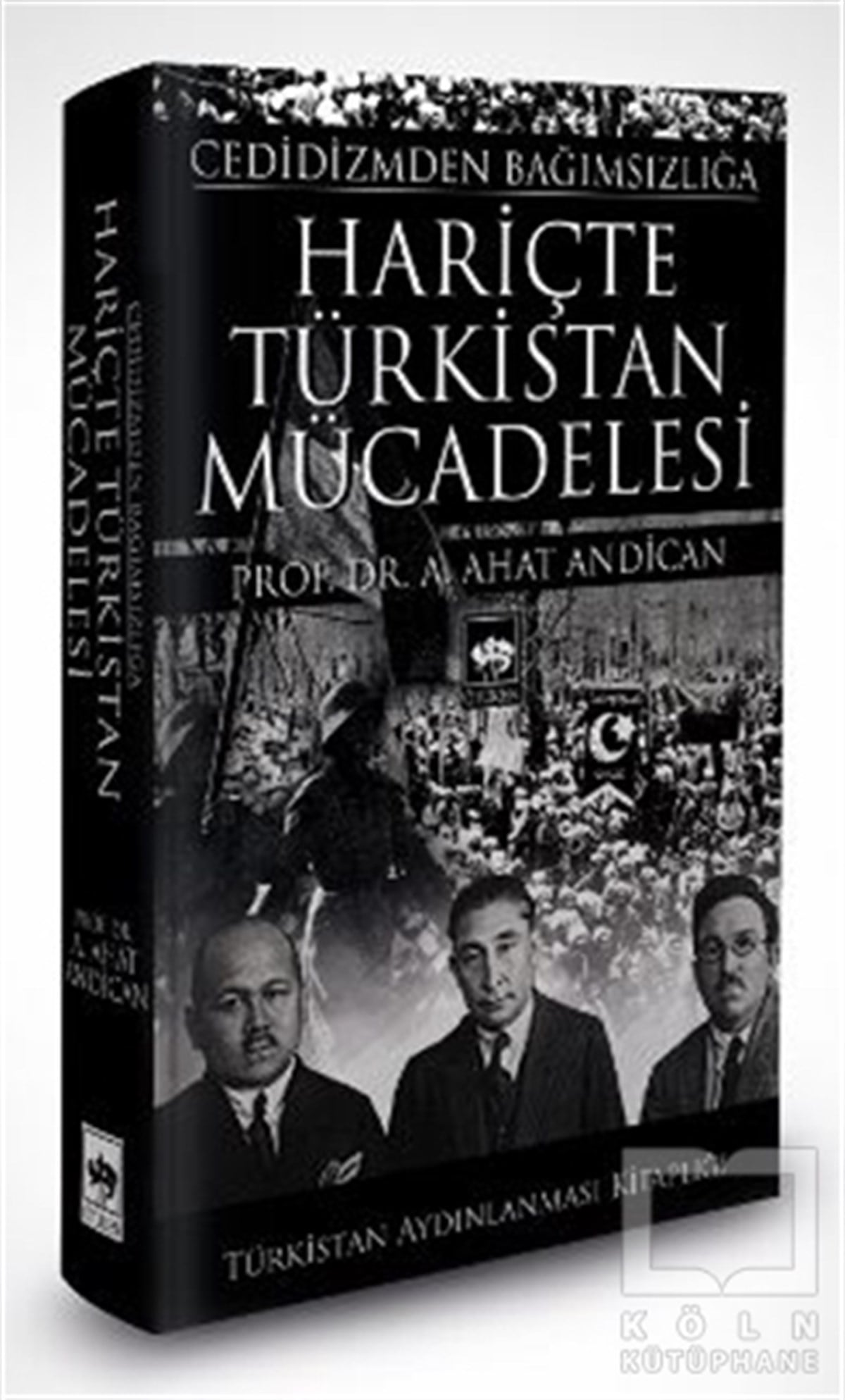 A. Ahat AndicanAraştırma - İncelemeCedidizmden Bağımsızlığa Hariçte Türkistan Mücadelesi