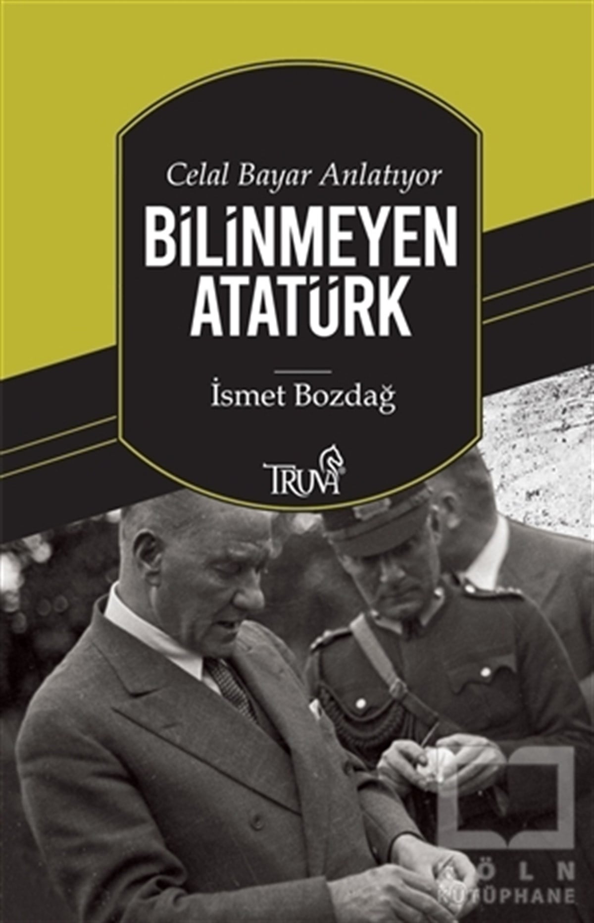 İsmet BozdağMustafa Kemal AtatürkCelal Bayar Anlatıyor Bilinmeyen Atatürk