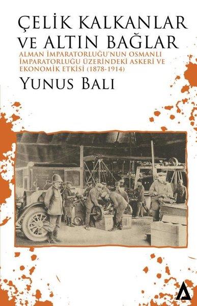 Yunus BalıOsmanli TarihiÇelik Kalkanlar ve Altın Bağlar: Alman İmparatorluğu'nun Osmanlı İmparatorluğu Üzerindeki Askeri ve Ekonomik Etkisi