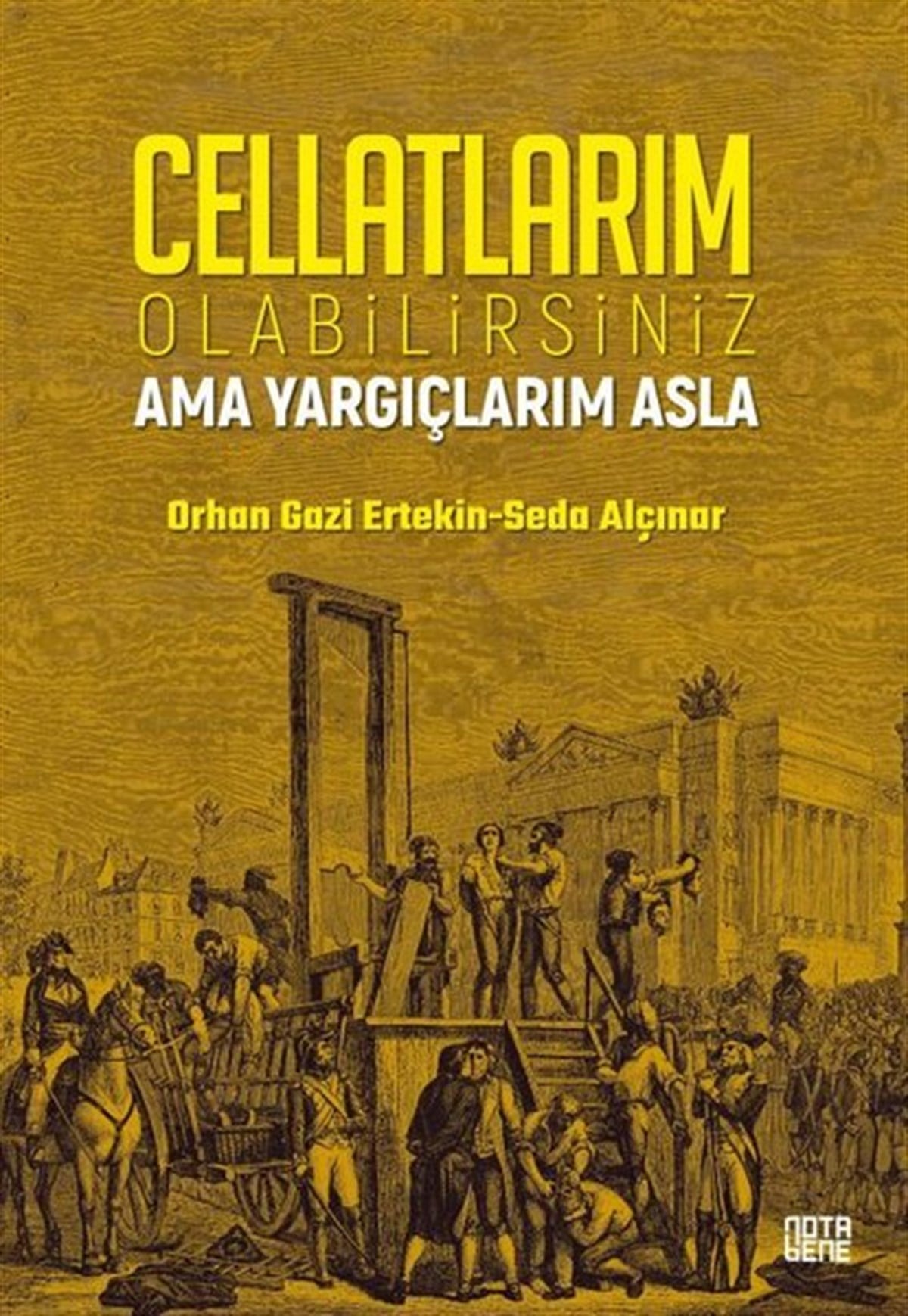 Orhan Gazi ErtekinHukuk Üzerine KitaplarCellatlarım Olabilirsiniz Ama Yargıçlarım Asla