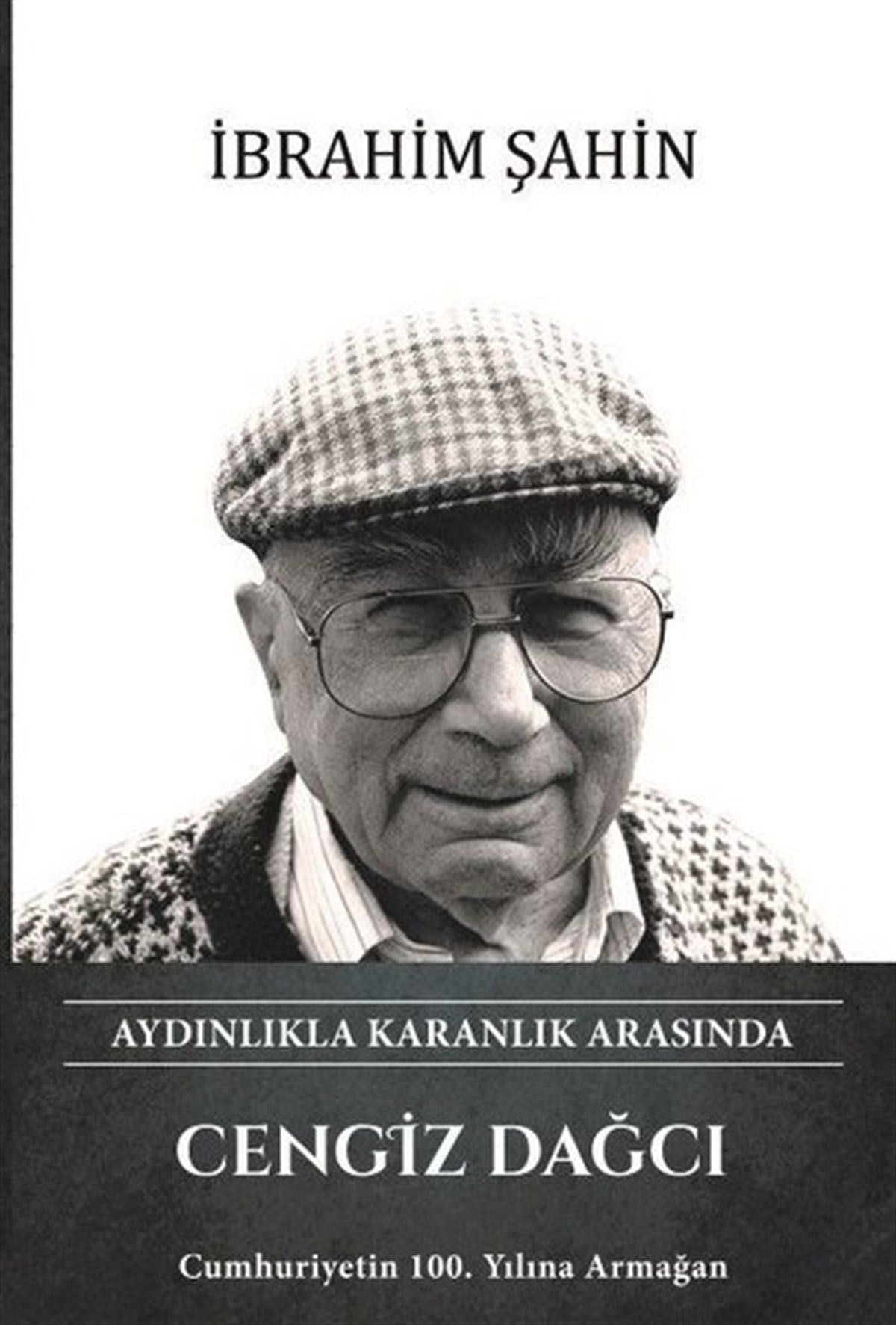 İbrahim ŞahinTarihi Biyografi ve Otobiyografi KitaplarıCengiz Dağcı - Aydınlıkla Karanlık Arasında