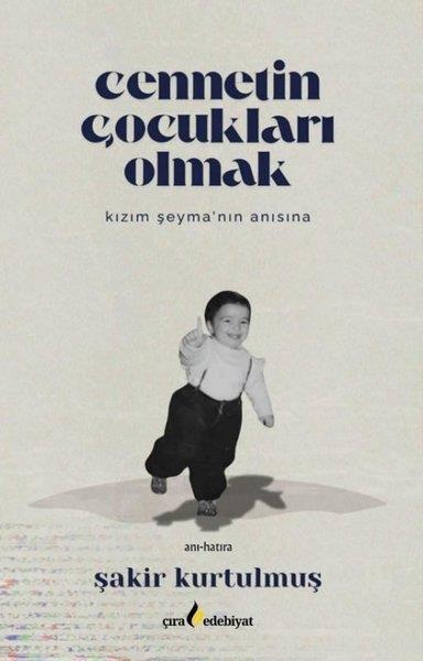 Şakir KurtulmuşAnı & Mektup & Günlük KitaplarıCennetin Çocukları Olmak - Kızım Şeyma'nın Anısına