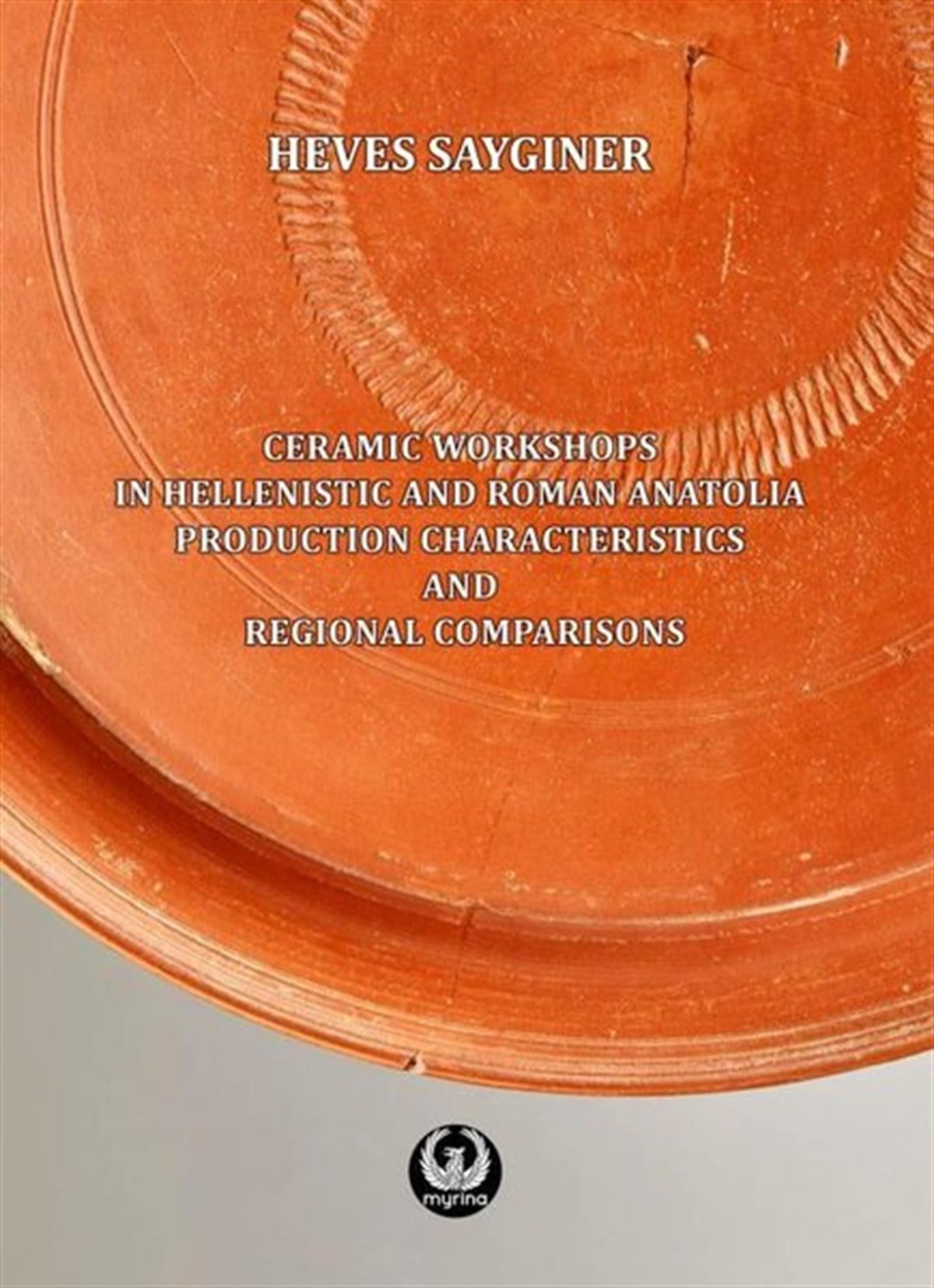 Heves SaygınerArkeolojiCeramic Workshops in Hellenistic And Roman Anatolia: Production Characteristics And Regional Compari