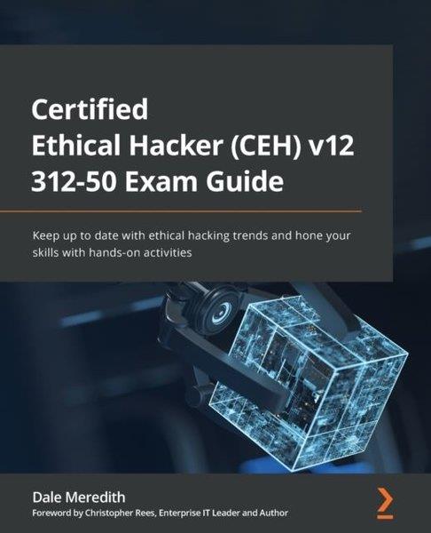 Dale MeredithComputerCertified Ethical Hacker (CEH) v12 312-50 Exam Guide