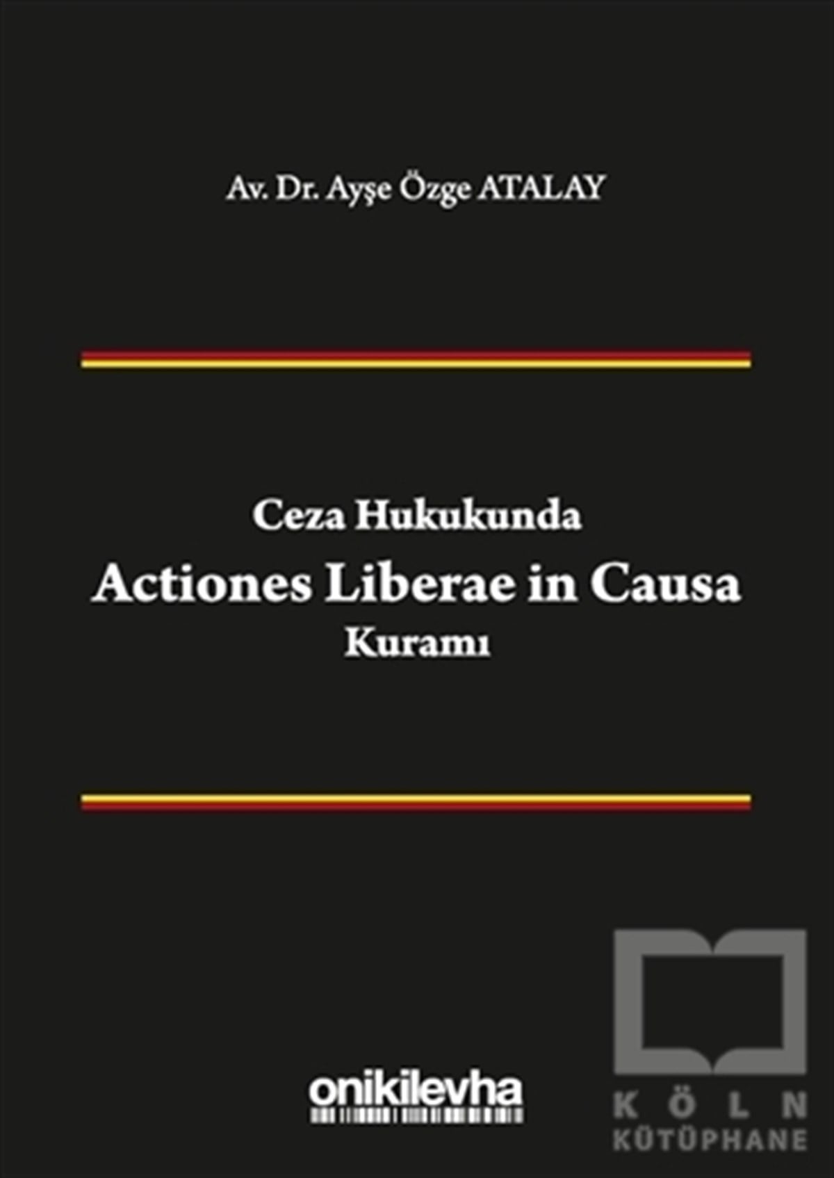 Ayşe Özge AtalayKanun ve Uygulama KitaplarıCeza Hukukunda Actiones Liberae in Causa Kuramı