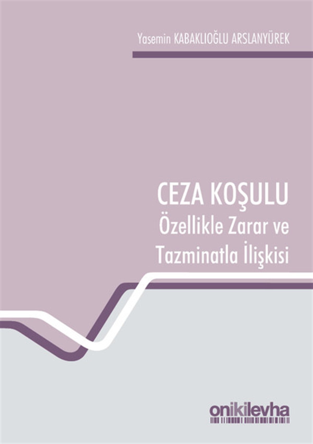 Yasemin Kabaklıoğlu ArslanyürekHukuk Üzerine KitaplarCeza Koşulu ve Özellikle Zarar ve Tazminatla İlişkisi