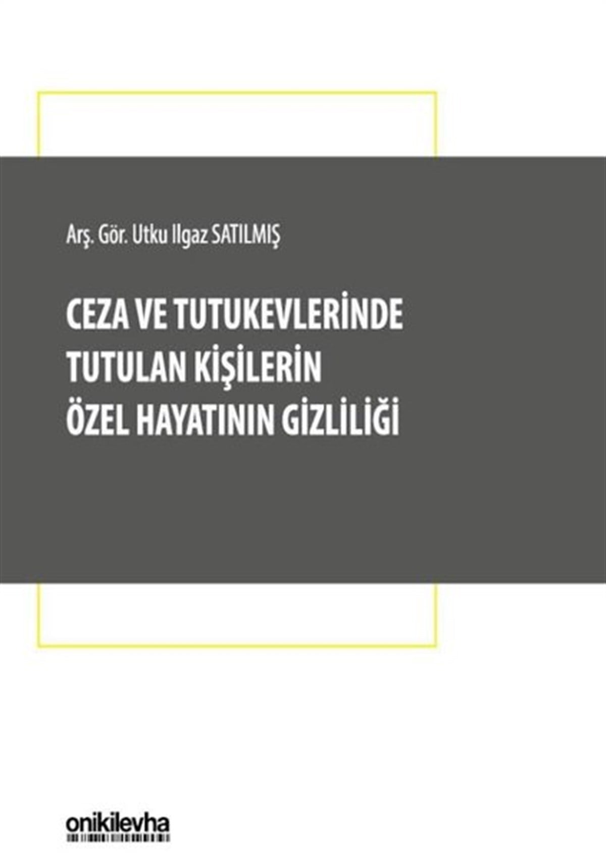 Utku Ilgaz SatılmışHukuk Üzerine KitaplarCeza ve Tutukevlerinde Tutulan Kişilerin Özel Hayatının Gizliliği